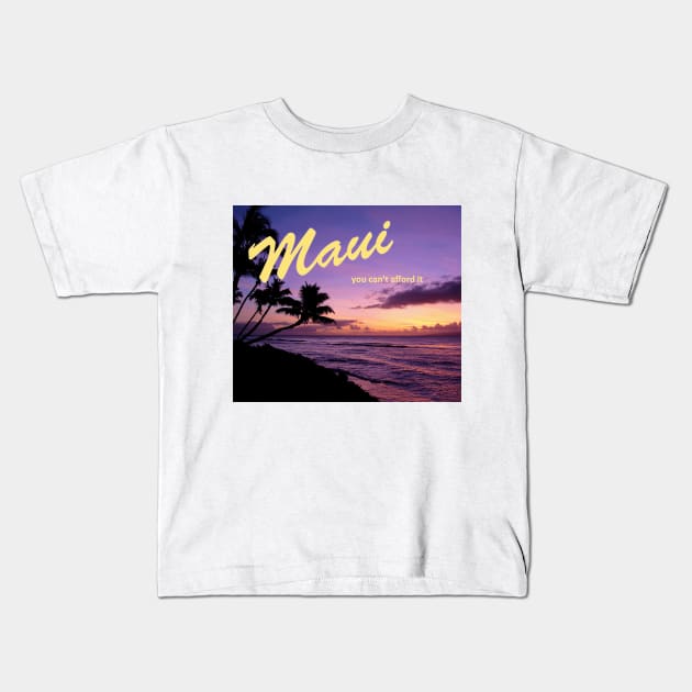 Maui - You Can't Afford It: Funny Parody of Vacation Souvenir Kids T-Shirt by Naves